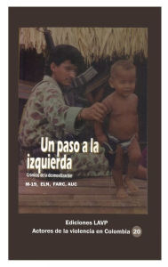 Title: Un paso a la izquierda: Crï¿½nicas de la desmovilizaciï¿½n M-19, Eln, Farc, AUC, Author: Ediciones Lavp