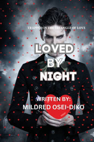 Title: LOVED BY NIGHT: Trapped in the triangle of love, Author: Mildred Osei-Diko