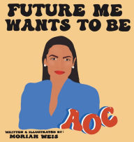 Title: Future Me Wants To Be AOC, Author: Moriah Weis