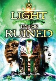 Title: A LIGHT TO THE RUINED: THE REY OF KNOWN BOOK ONE, Author: Kenneth Britton