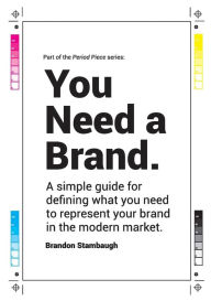 Title: You Need a Brand.: A simple guide for defining what you need to represent yourself in the modern market., Author: Brandon Stambaugh