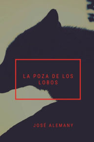 Title: La poza de los lobos: El enigma del pintor despavesado, Author: Jose Alemany