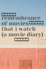 remembrance of movies that i watch (a movie diary): a simplified film journal that focus on the memorable bits that you remember & want to remember on the movie.6