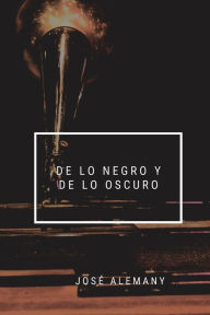 Title: De lo negro y de lo oscuro, Author: Jose Alemany