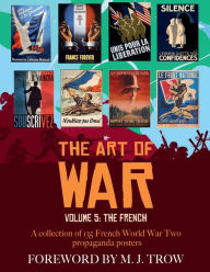 Title: The Art of War: Volume 5 - The French (A collection of 135 French World War Two propaganda posters):, Author: Artemis Design
