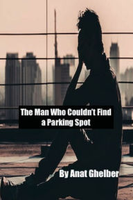 Title: The Man Who Couldn't Find a Parking Spot, Author: Anat Ghelber