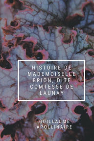 Title: Histoire De Mademoiselle Brion, dite Comtesse de Launay, Author: Guillaume Apollinaire