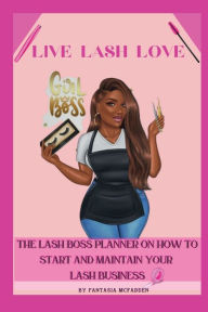 Title: Live Lash Love: The Lash Boss Planner:HOW TO START AND MAINTAIN YOUR LASH BUSINESS, Author: Fantasia Mcfadden