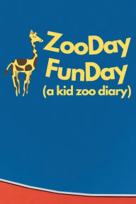 Title: Zoo Day Fun Day (a kid zoo diary): A handy zoo notebook for kids to log their fave zoo animals,include prompts for letter to zookeeper, sketch space..., Author: Bluejay Publishing