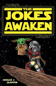 Title: The Jokes Awaken: A Joke Book from a galaxy far, far away..., Author: Giggles A. Lott and Nee Slapper