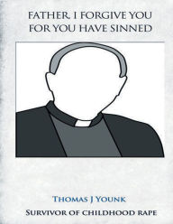 Title: Father I Forgive You For You Have Sinned, Author: Thomas Younk