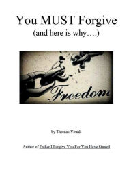 Title: You MUST Forgive (and here is why...), Author: Thomas Younk