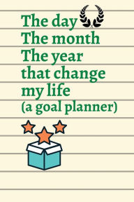 Title: The day, the month, the year that change my life (a goal planner): A targeted goal setting planner for all your resolutions. This120 page motivational planner is a guide to success., Author: Bluejay Publishing