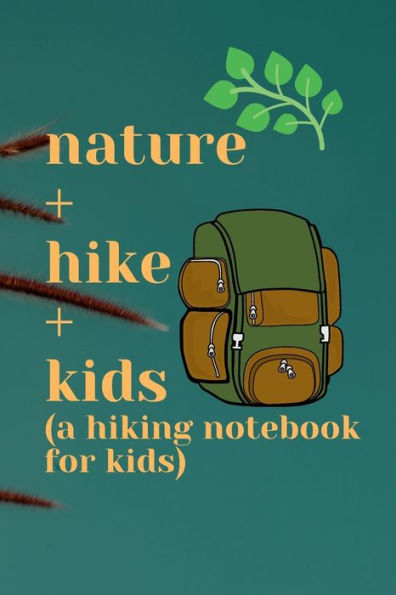 nature + hike + kids (a hiking notebook for kids): Make hiking fun w a nature-friendly hiking journal for kids w prompt for animal&plant sighting,thoughts,reflections...