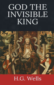 Title: God the Invisible King, Author: H. G. Wells