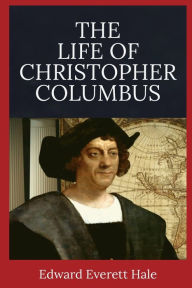 Title: The Life of Christopher Columbus, Author: Edward Everett Hale