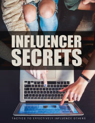 Title: Influencer Secrets: Tactics to Effectively Influence Others, The Power to Change Anything, Author: Molly B. Barfe