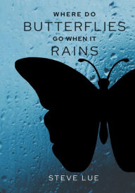 Title: Where Do Butterflies Go When It Rains, Author: Steve Lue