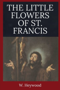 Title: The Little Flowers of St. Francis, Author: W. Heywood