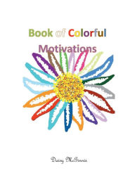 Title: Book of Colorful Motivations: Compilation of Motivational passages for Daily Living life, Author: Daisy McGinnis