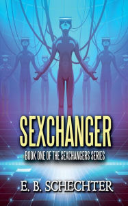 Title: Invasion of the Sexchangers: Return of the Alien Gender Switching Machine, Author: E. B. Schechter