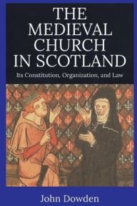 Title: The Medieval Church in Scotland, Author: John Dowden