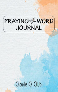 Title: PRAYING the WORD Journal, Author: Olaide O. Olubi
