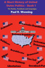 A Short History of United States Politics - Book 1: The Parties, Presidents and Campaigns