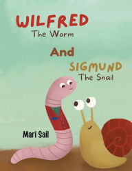 Title: Wilfred The Worm and Sigmund The Snail, Author: Mari Sail