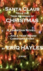 Title: Santa Claus Tells the True Meaning of Christmas: A year-round Christmas story, Author: Eriq Hayles