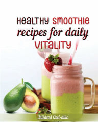 Title: Healthy Smoothie Recipes for Daily Vitality., Author: Mildred Osei-diko