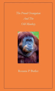 Title: The Proud Orangutan and the Old Monkey: The Debate, Author: Rosana Butler