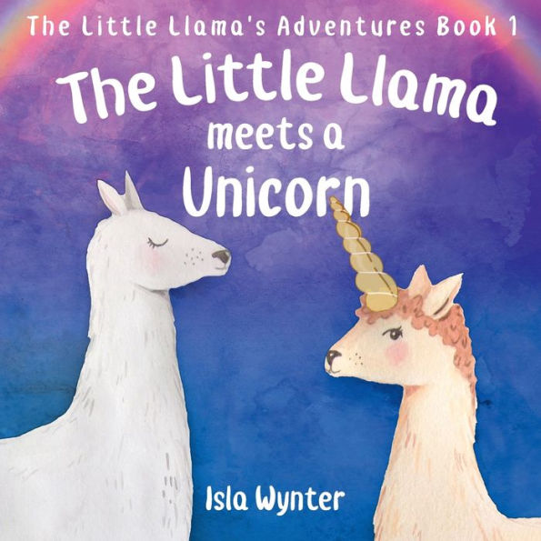 The Little Llama Meets a Unicorn: An illustrated children's book
