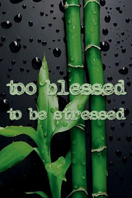 Title: TOO BLESSED TO BE STRESSED Christian Prayer Journal for Women and Men - Natural Calm Bamboo Pattern: Devotional Prayer Diary - Cultivate an Attitude of Praise - 3 Month Productivity Notebook 5 Minute Bible Study Guide, Author: Thankful Grateful Blessed