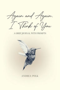 Title: Again and Again, I Think of You: A Grief Journal with Prompts:Grief Recovery Book Encouraging Healing After Loss of Loved One : Bereavement Gift Idea : 6x9 Paperback, Author: Andrea Polk
