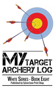 Title: MY Target Archery Log - White Series - Book Eight: Suitable for both recurve and compound disciplines. Track your progress, improve your scores., Author: Sylverzone Print Shop