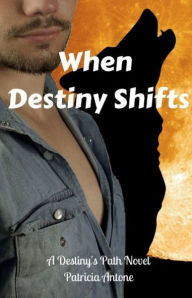 Title: When Destiny Shifts (A Destiny's Path Novel), Author: Patricia Antone