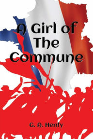 Title: A Girl of the Commune, Author: G. A. Henty
