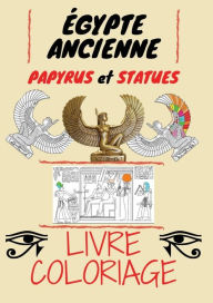 ANCIENNE ï¿½GYPTE, LIVRE DE COLORIAGE: PAPYRUS ET STATUES