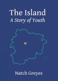 Title: The Island: A Story of Youth, Author: Natch Greyes