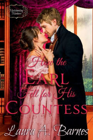 Title: How the Earl Fell for His Countess, Author: Laura A. Barnes