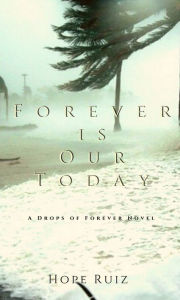Title: Forever Is Our Today: Drop of Forever Book Two, Author: Hope Ruiz