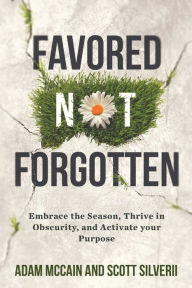 Title: Favored Not Forgotten: Embrace the Season, Thrive in Obscurity, Activate your Purpose, Author: Scott Silverii