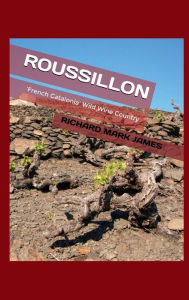 Title: ROUSSILLON 'French Catalonia' Wild Wine Country, Author: Richard Mark James