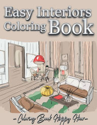 Title: Easy Interiors Coloring Book: A Large Print Coloring Book Featuring Fun, Cozy and Relaxing Home Interior Designs (Large Print Coloring Books), Author: Coloring Book Happy Hour