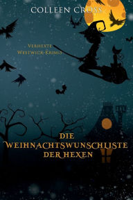Title: Die Weihnachtsliste der Hexen: Verhexte Westwick-Krimis, Author: Colleen Cross