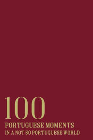 Title: 100 Portuguese Moments In a Not So Portuguese World, Author: David Rodrigues