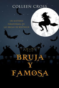 Title: Bruja y famosa: Un misterio paranormal de las brujas de Westwick #3, Author: Colleen Cross