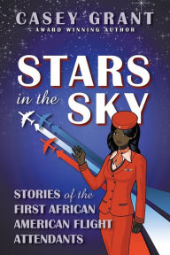 Title: Stars in the Sky: Stories of the First African American Flight Attendants:, Author: Casey Grant