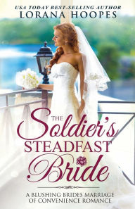 Title: The Soldier's Steadfast Bride: A Blushing Brides Marriage of Convenience Romance, Author: Lorana Hoopes